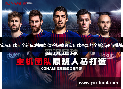 实况足球十全新玩法揭晓 体验极致真实足球赛场的全新乐趣与挑战 实况足球十全新玩法揭晓 体验极致真实足球赛场的全新乐趣与挑战